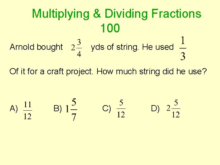 Multiplying & Dividing Fractions 100 Arnold bought yds of string. He used Of it