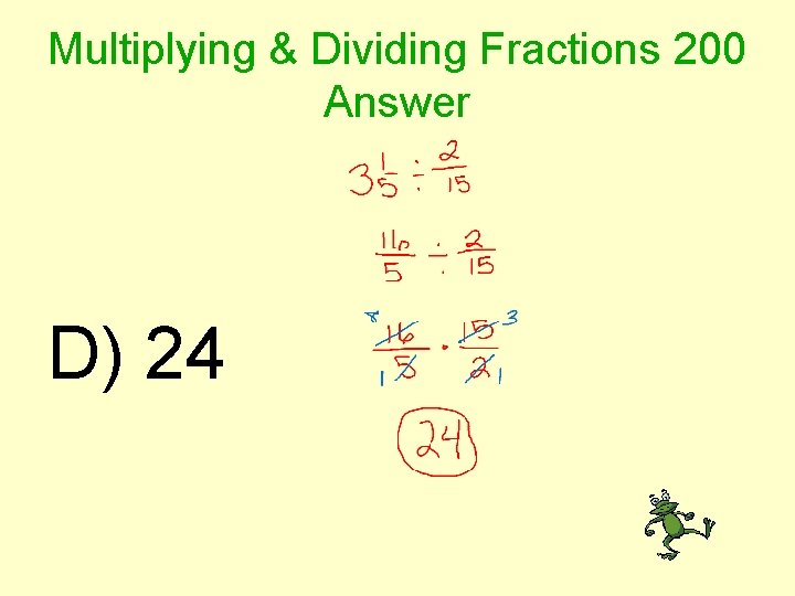 Multiplying & Dividing Fractions 200 Answer D) 24 