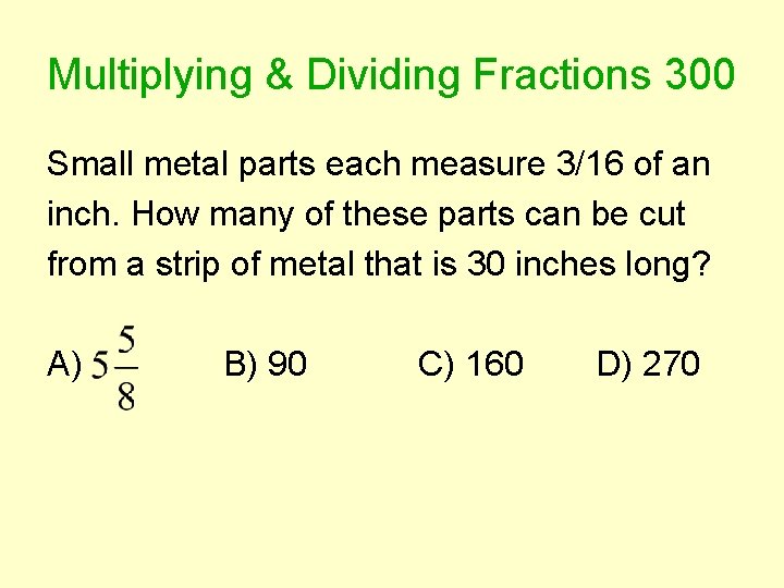 Multiplying & Dividing Fractions 300 Small metal parts each measure 3/16 of an inch.