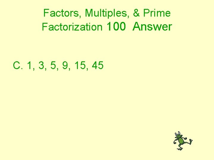 Factors, Multiples, & Prime Factorization 100 Answer C. 1, 3, 5, 9, 15, 45