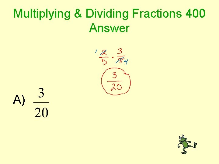 Multiplying & Dividing Fractions 400 Answer A) 