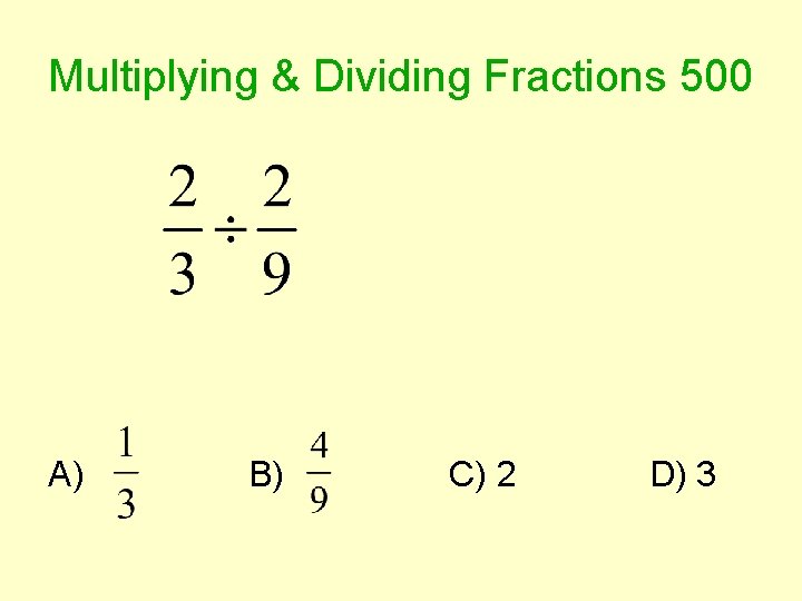 Multiplying & Dividing Fractions 500 A) B) C) 2 D) 3 