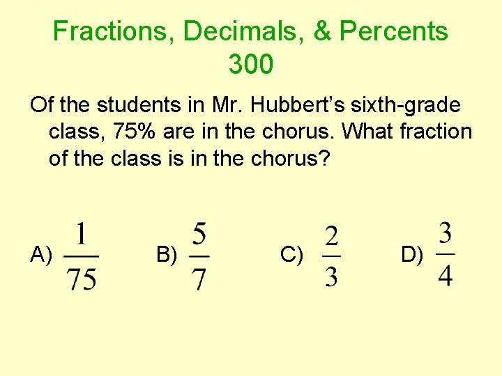 Fractions, Decimals, & Percents 300 Of the students in Mr. Hubbert’s sixth-grade class, 75%