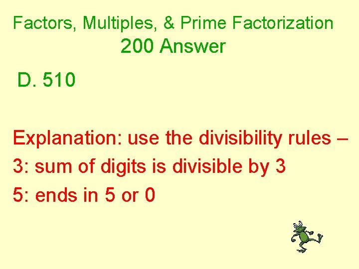 Factors, Multiples, & Prime Factorization 200 Answer D. 510 Explanation: use the divisibility rules