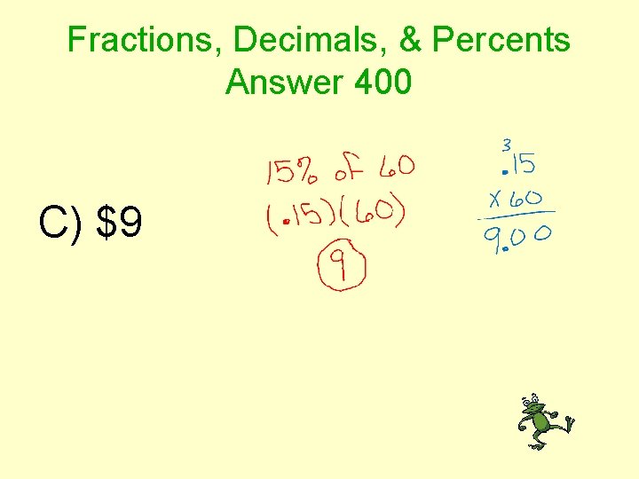 Fractions, Decimals, & Percents Answer 400 C) $9 