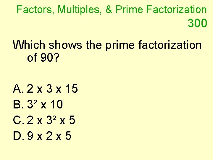 Factors, Multiples, & Prime Factorization 300 Which shows the prime factorization of 90? A.