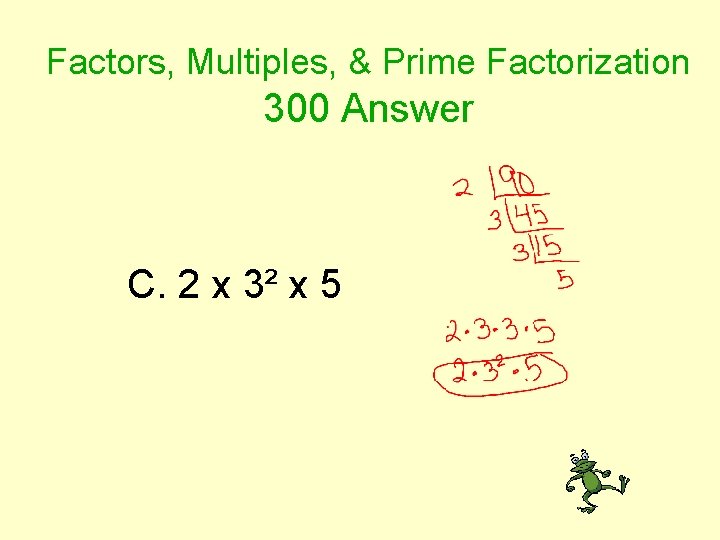 Factors, Multiples, & Prime Factorization 300 Answer C. 2 x 3² x 5 