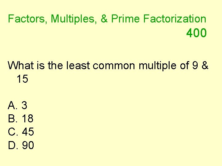 Factors, Multiples, & Prime Factorization 400 What is the least common multiple of 9