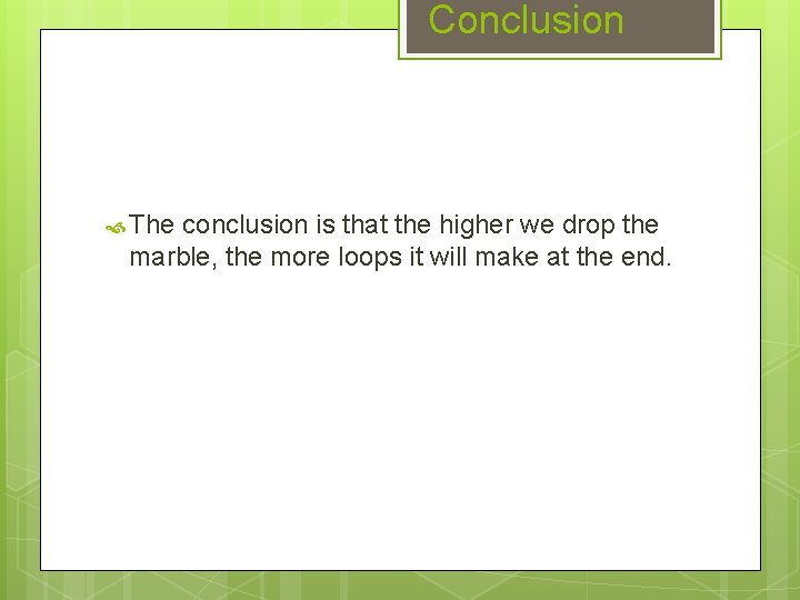 Conclusion The conclusion is that the higher we drop the marble, the more loops