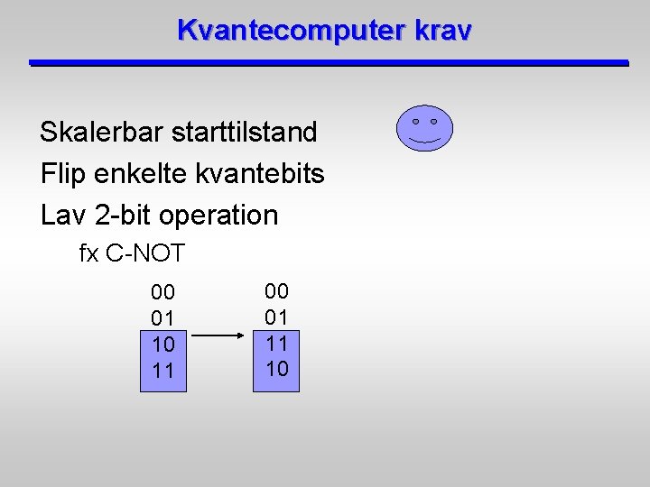 Kvantecomputer krav Skalerbar starttilstand Flip enkelte kvantebits Lav 2 -bit operation fx C-NOT 00