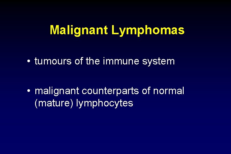 Malignant Lymphomas • tumours of the immune system • malignant counterparts of normal (mature)