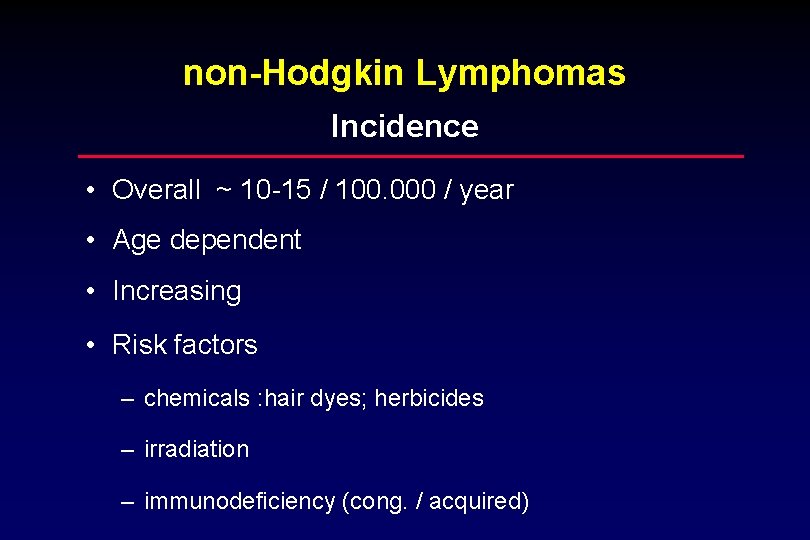 non-Hodgkin Lymphomas Incidence • Overall ~ 10 -15 / 100. 000 / year •