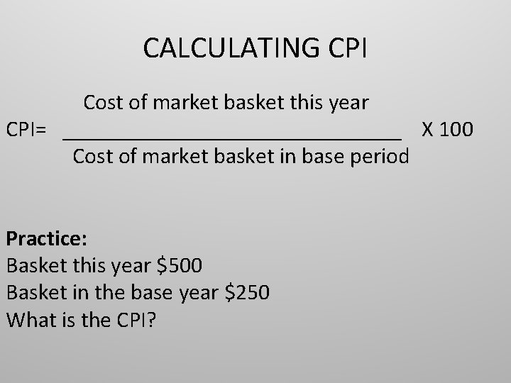 CALCULATING CPI Cost of market basket this year CPI= _______________ X 100 Cost of