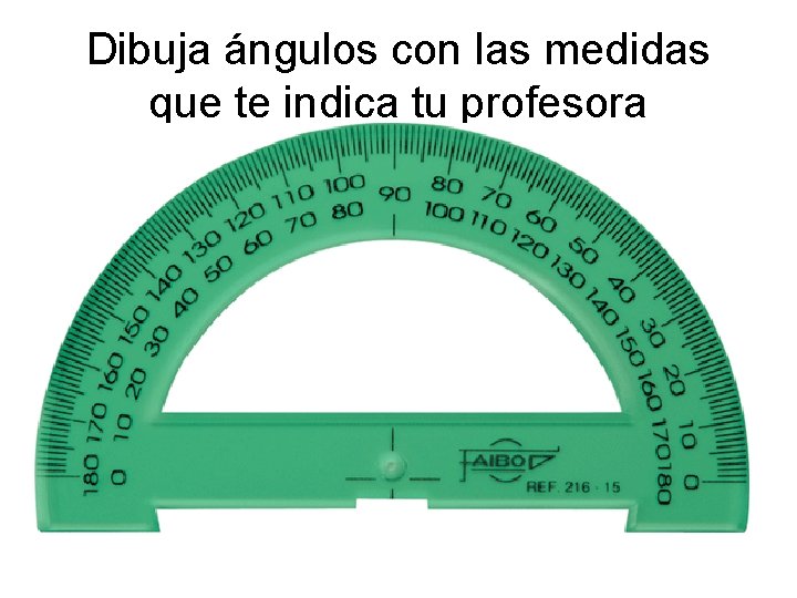 Dibuja ángulos con las medidas que te indica tu profesora 
