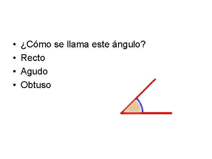  • • ¿Cómo se llama este ángulo? Recto Agudo Obtuso 