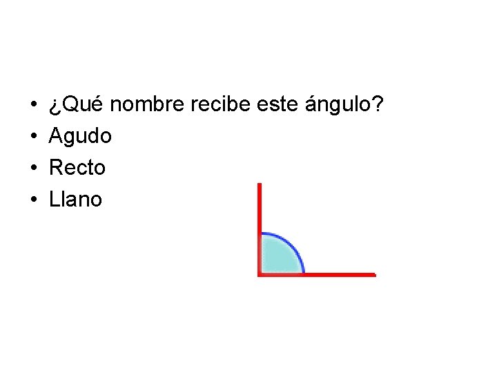  • • ¿Qué nombre recibe este ángulo? Agudo Recto Llano 