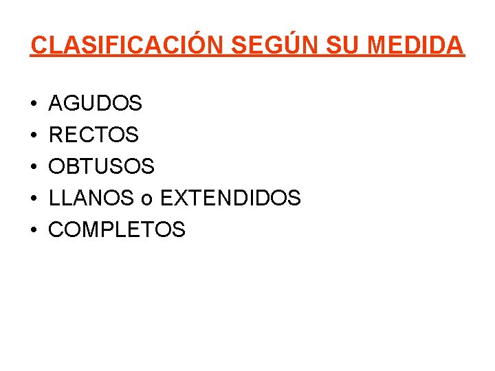 CLASIFICACIÓN SEGÚN SU MEDIDA • • • AGUDOS RECTOS OBTUSOS LLANOS o EXTENDIDOS COMPLETOS