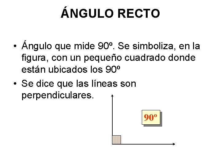 ÁNGULO RECTO • Ángulo que mide 90º. Se simboliza, en la figura, con un