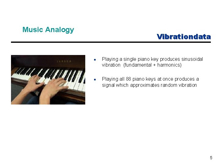 Music Analogy Vibrationdata n n Playing a single piano key produces sinusoidal vibration (fundamental