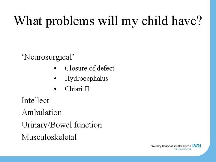 What problems will my child have? ‘Neurosurgical’ • • • Closure of defect Hydrocephalus