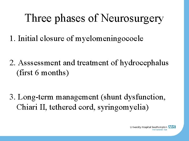 Three phases of Neurosurgery 1. Initial closure of myelomeningocoele 2. Asssessment and treatment of