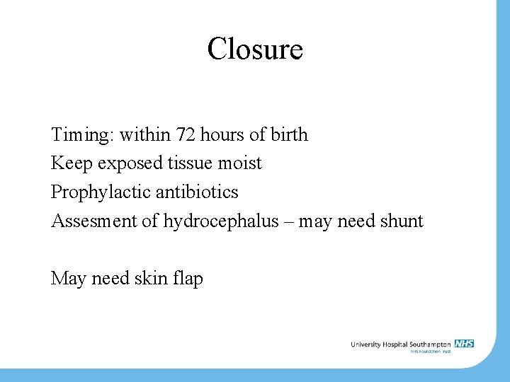 Closure Timing: within 72 hours of birth Keep exposed tissue moist Prophylactic antibiotics Assesment