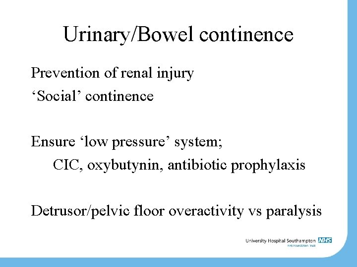 Urinary/Bowel continence Prevention of renal injury ‘Social’ continence Ensure ‘low pressure’ system; CIC, oxybutynin,
