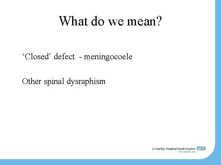 What do we mean? ‘Closed’ defect - meningocoele Other spinal dysraphism 
