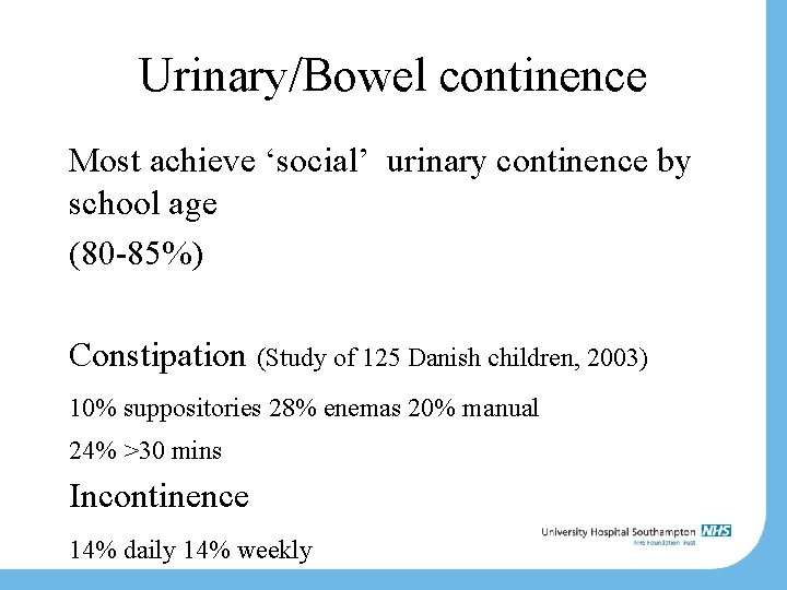 Urinary/Bowel continence Most achieve ‘social’ urinary continence by school age (80 -85%) Constipation (Study