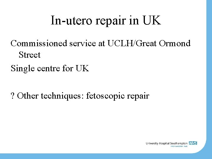 In-utero repair in UK Commissioned service at UCLH/Great Ormond Street Single centre for UK