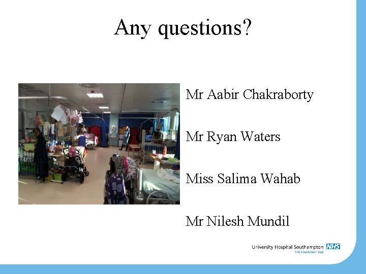 Any questions? Mr Aabir Chakraborty Mr Ryan Waters Miss Salima Wahab Mr Nilesh Mundil