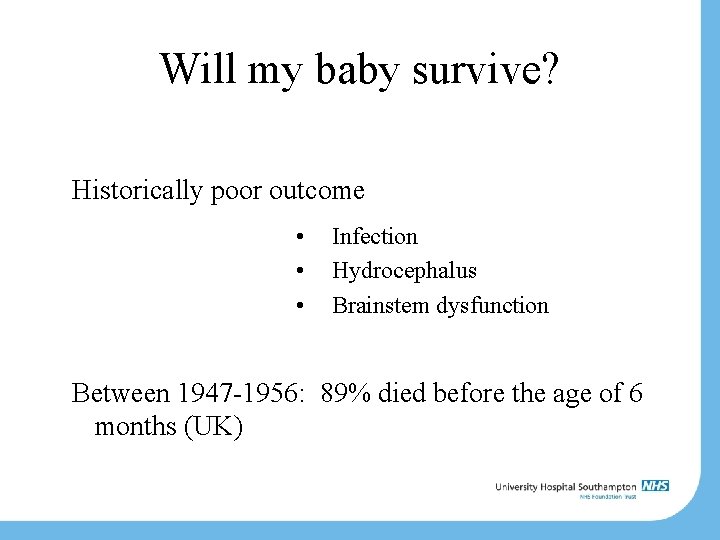 Will my baby survive? Historically poor outcome • • • Infection Hydrocephalus Brainstem dysfunction