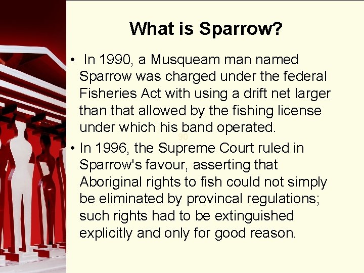 What is Sparrow? • In 1990, a Musqueam man named Sparrow was charged under