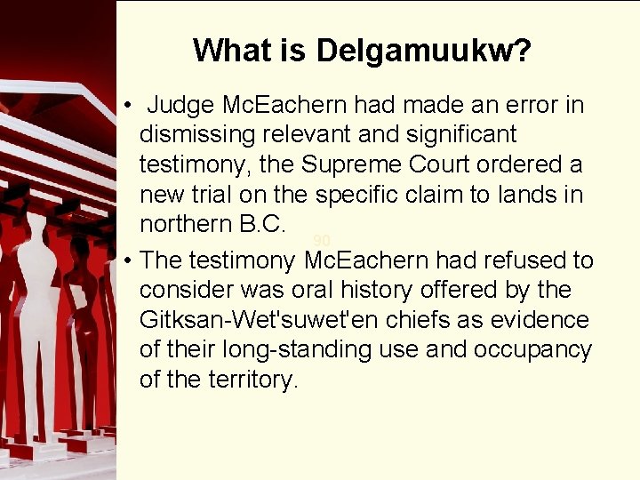 What is Delgamuukw? • Judge Mc. Eachern had made an error in dismissing relevant