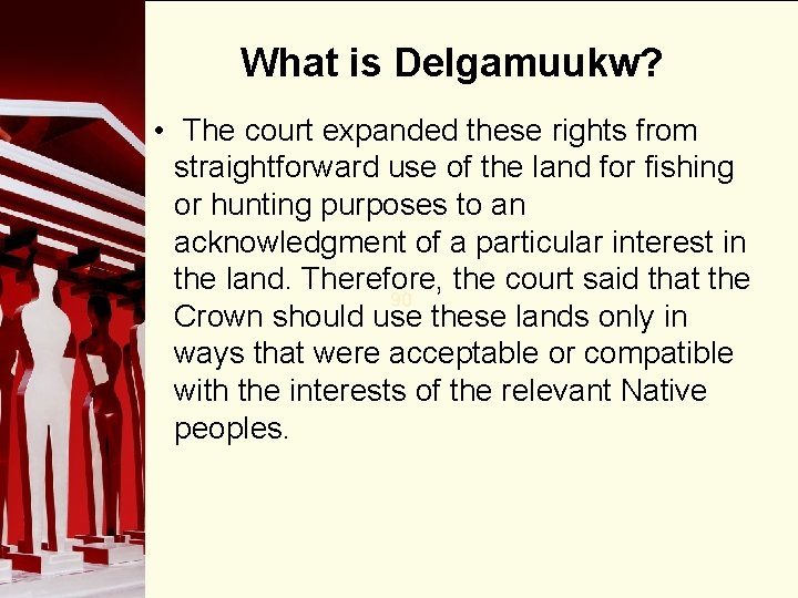 What is Delgamuukw? • The court expanded these rights from straightforward use of the