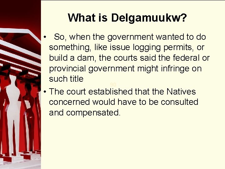 What is Delgamuukw? • So, when the government wanted to do something, like issue