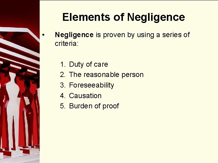 Elements of Negligence • Negligence is proven by using a series of criteria: 1.
