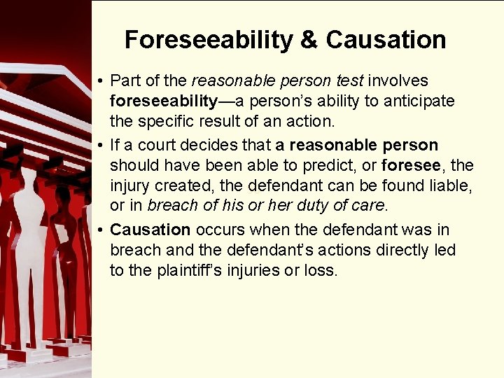 Foreseeability & Causation • Part of the reasonable person test involves foreseeability—a person’s ability