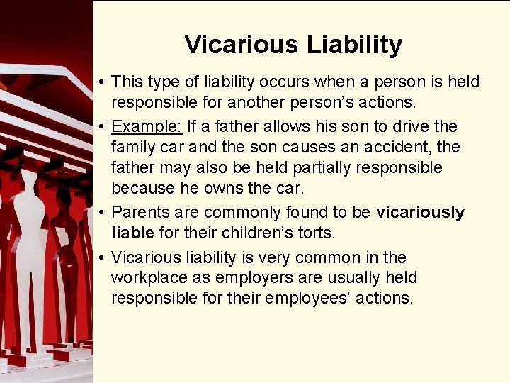 Vicarious Liability • This type of liability occurs when a person is held responsible