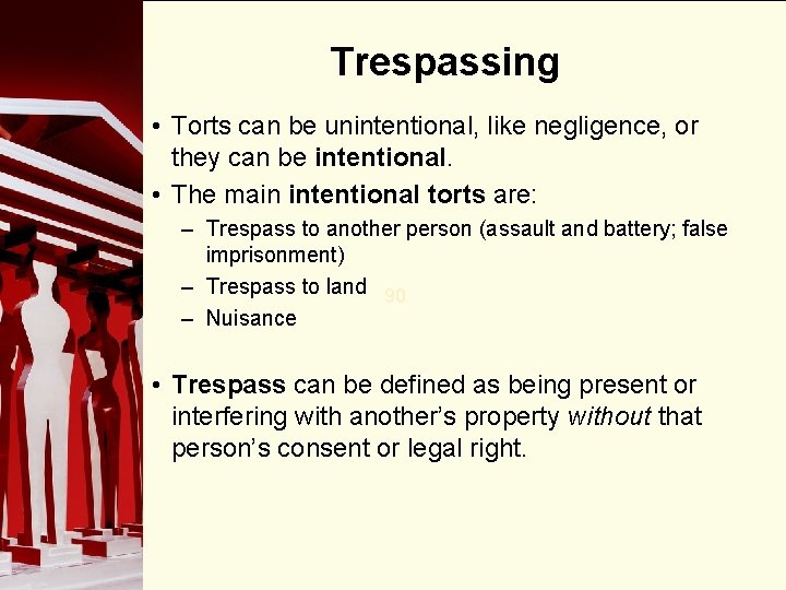 Trespassing • Torts can be unintentional, like negligence, or they can be intentional. •