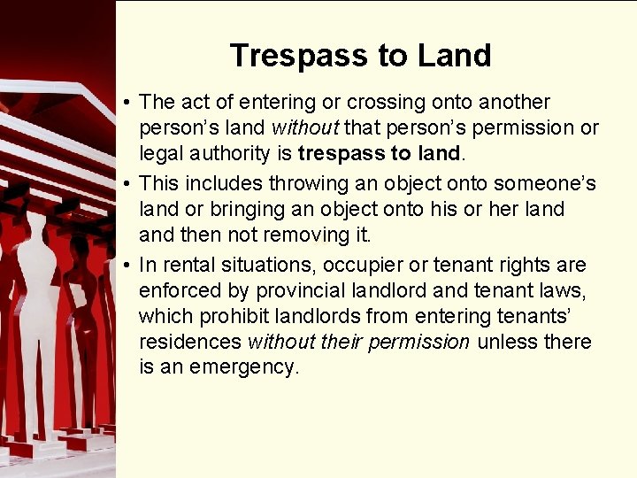 Trespass to Land • The act of entering or crossing onto another person’s land