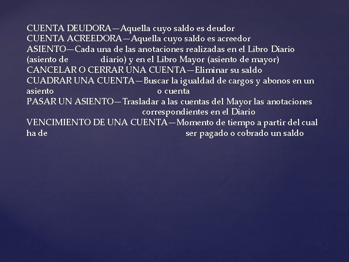 CUENTA DEUDORA—Aquella cuyo saldo es deudor CUENTA ACREEDORA—Aquella cuyo saldo es acreedor ASIENTO—Cada una