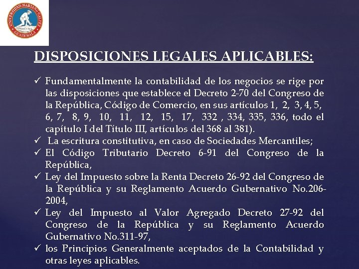 DISPOSICIONES LEGALES APLICABLES: ü Fundamentalmente la contabilidad de los negocios se rige por las