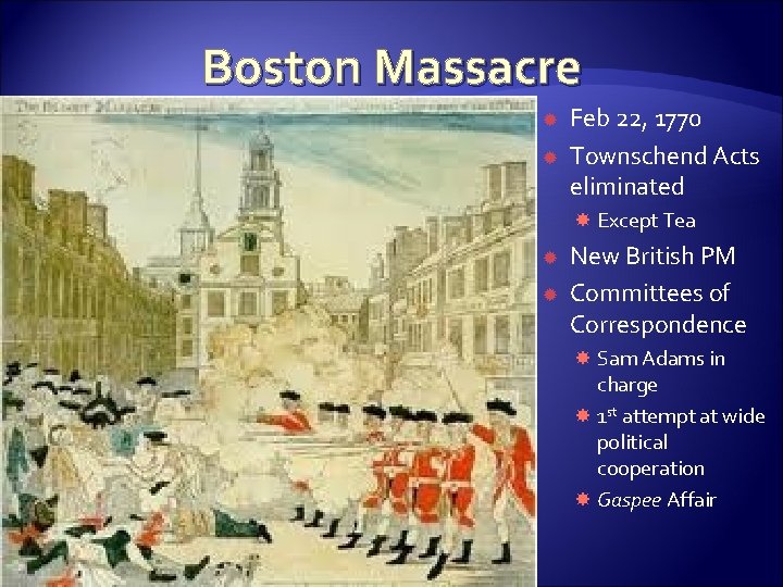 Boston Massacre Feb 22, 1770 Townschend Acts eliminated Except Tea New British PM Committees