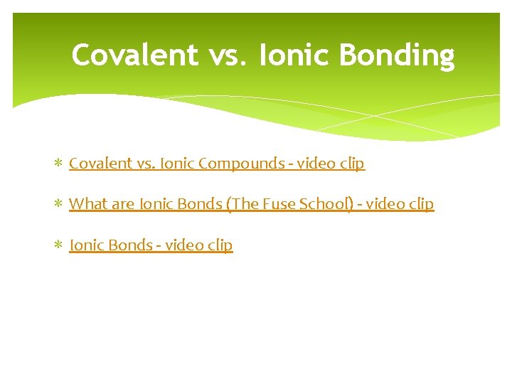 Covalent vs. Ionic Bonding ∗ Covalent vs. Ionic Compounds - video clip ∗ What