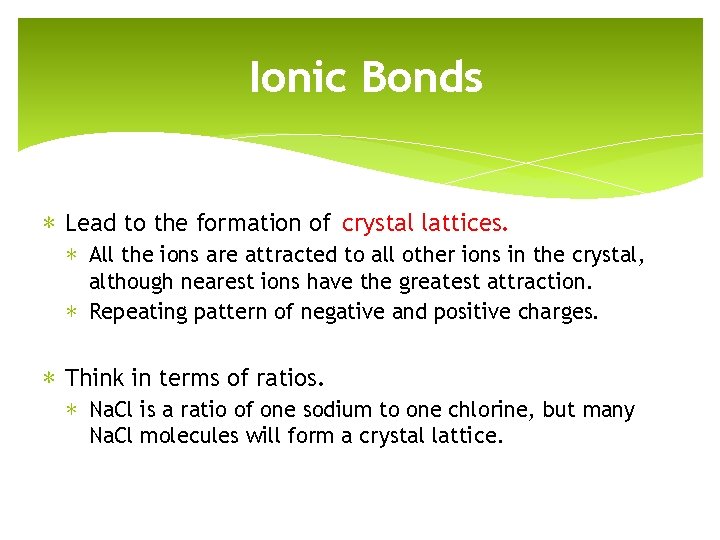 Ionic Bonds ∗ Lead to the formation of crystal lattices. ∗ All the ions