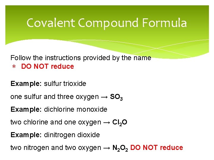 Covalent Compound Formula Follow the instructions provided by the name ∗ DO NOT reduce