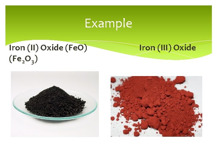 Example Iron (II) Oxide (Fe. O) (Fe 2 O 3) Iron (III) Oxide 