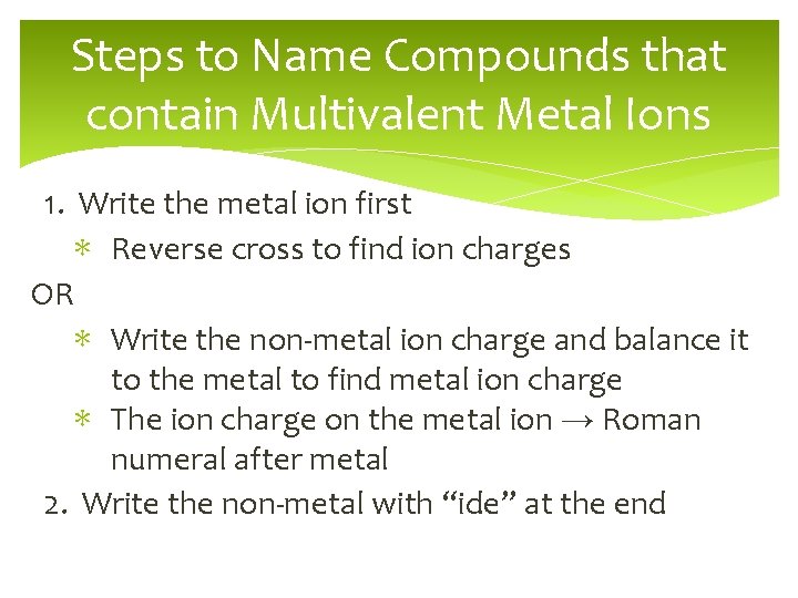 Steps to Name Compounds that contain Multivalent Metal Ions 1. Write the metal ion