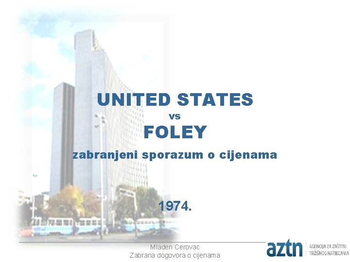 UNITED STATES vs FOLEY zabranjeni sporazum o cijenama 1974. _________________________________________________ Mladen Cerovac Zabrana dogovora